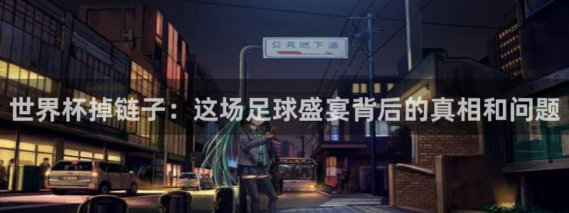 世界杯赛程时间表：世界杯掉链子：这场足球盛宴背后的真相和问题
