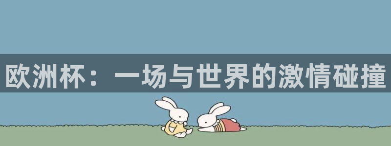 男足世界杯预选赛赛程：欧洲杯：一场与世界的激情碰撞