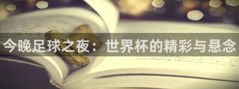 世界杯葡萄牙赛程：今晚足球之夜：世界杯的精彩与悬念